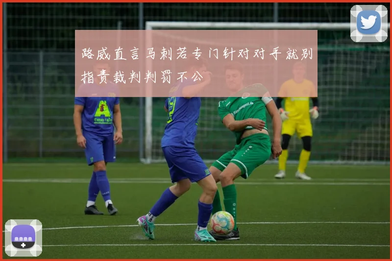 路威直言马刺若专门针对对手就别指责裁判判罚不公