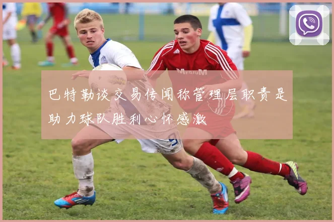 巴特勒谈交易传闻称管理层职责是助力球队胜利心怀感激