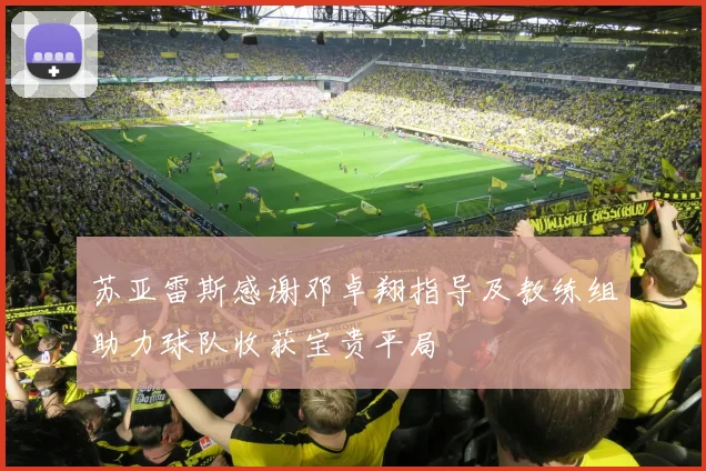 苏亚雷斯感谢邓卓翔指导及教练组助力球队收获宝贵平局